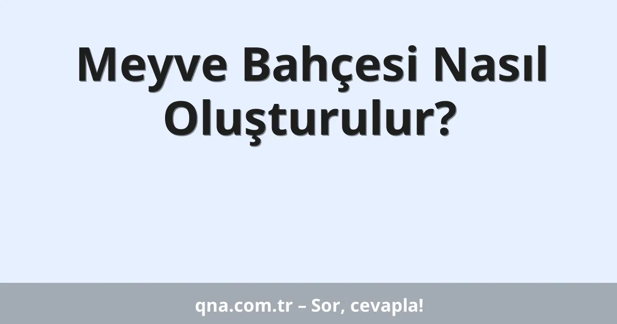 Meyve Bahçesi Nasıl Oluşturulur?
