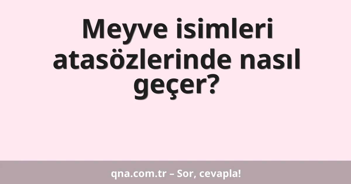 Meyve isimleri atasözlerinde nasıl geçer?