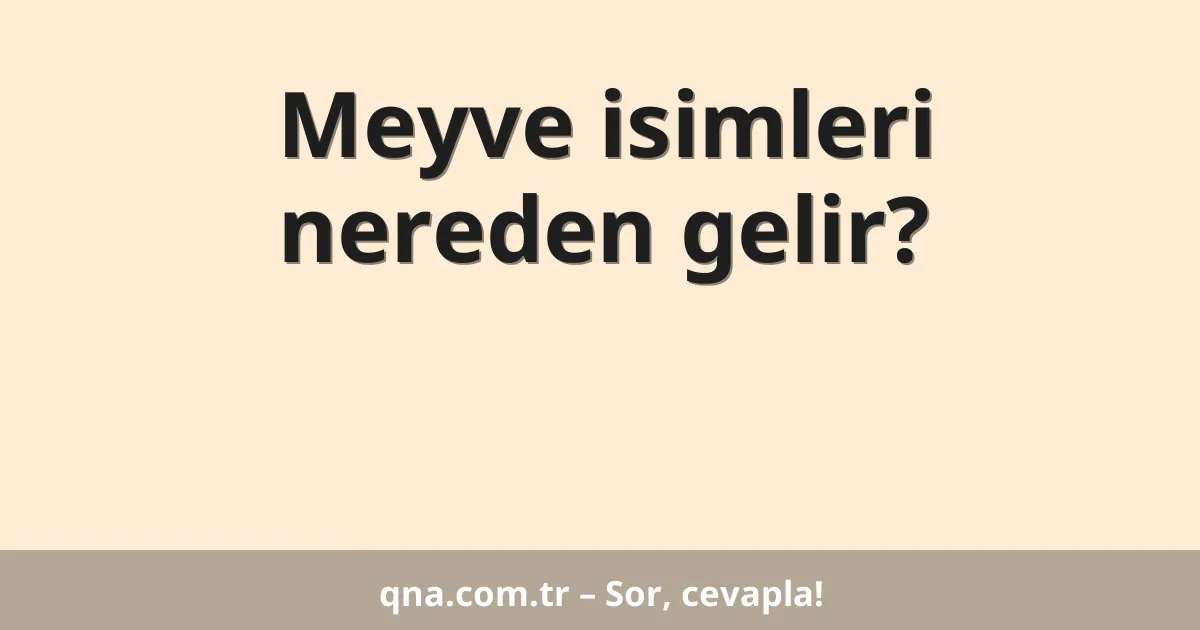 Meyve isimleri nereden gelir?