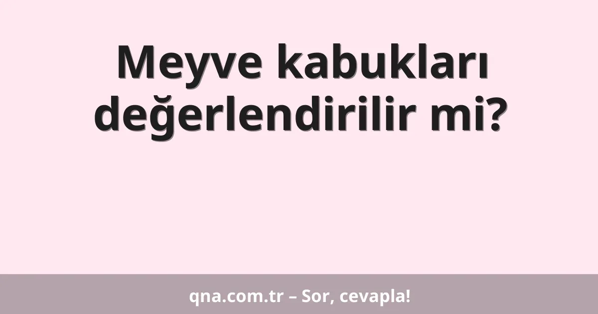 Meyve kabukları değerlendirilir mi?