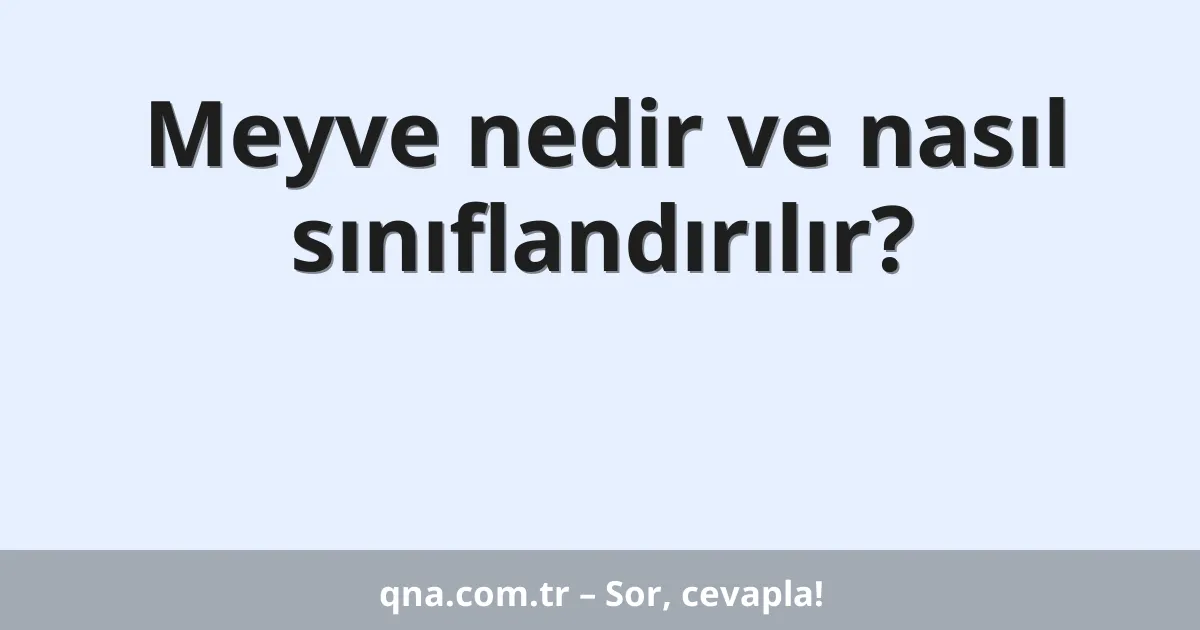 Meyve nedir ve nasıl sınıflandırılır?