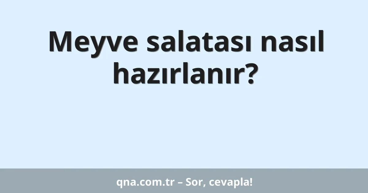 Meyve salatası nasıl hazırlanır?