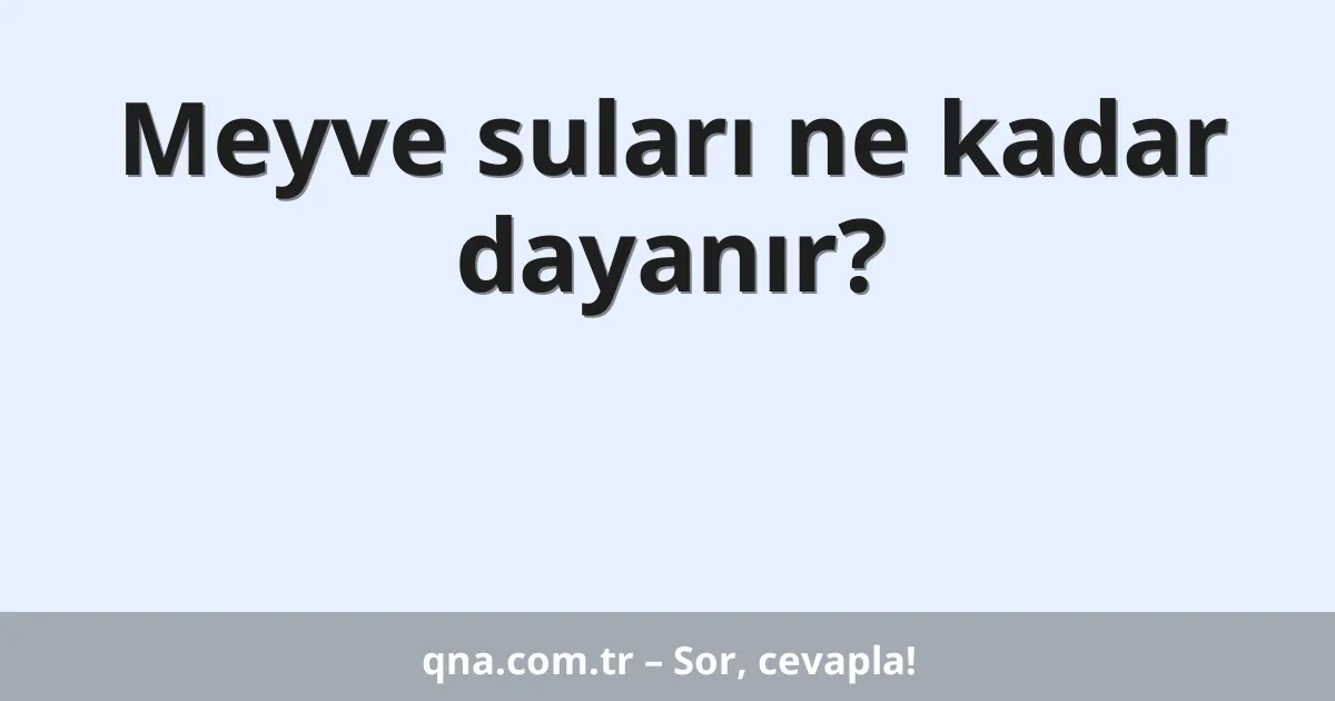 Meyve suları ne kadar dayanır?