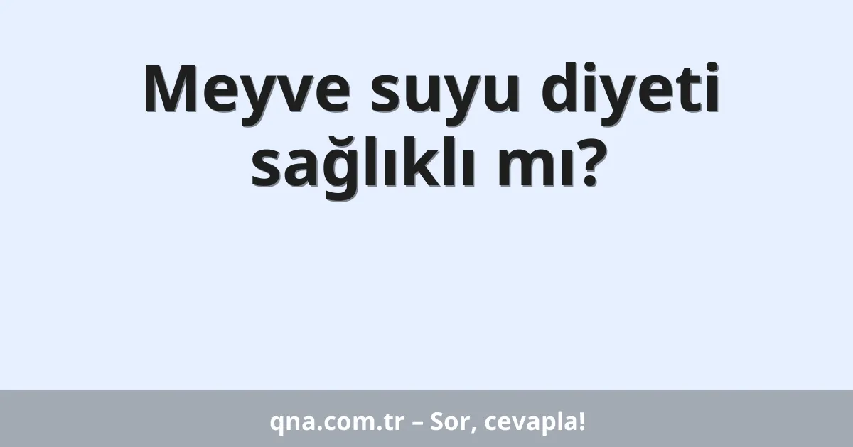 Meyve suyu diyeti sağlıklı mı?