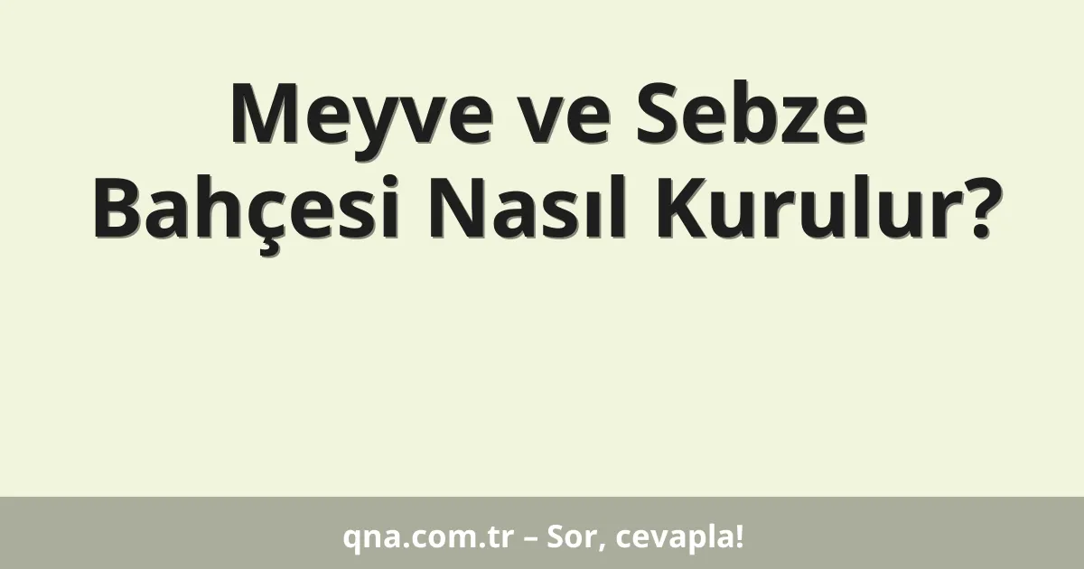 Meyve ve Sebze Bahçesi Nasıl Kurulur?