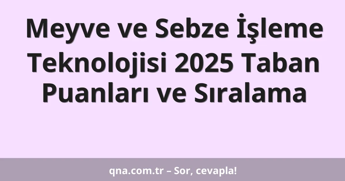 Meyve ve Sebze İşleme Teknolojisi 2025 Taban Puanları ve Sıralama