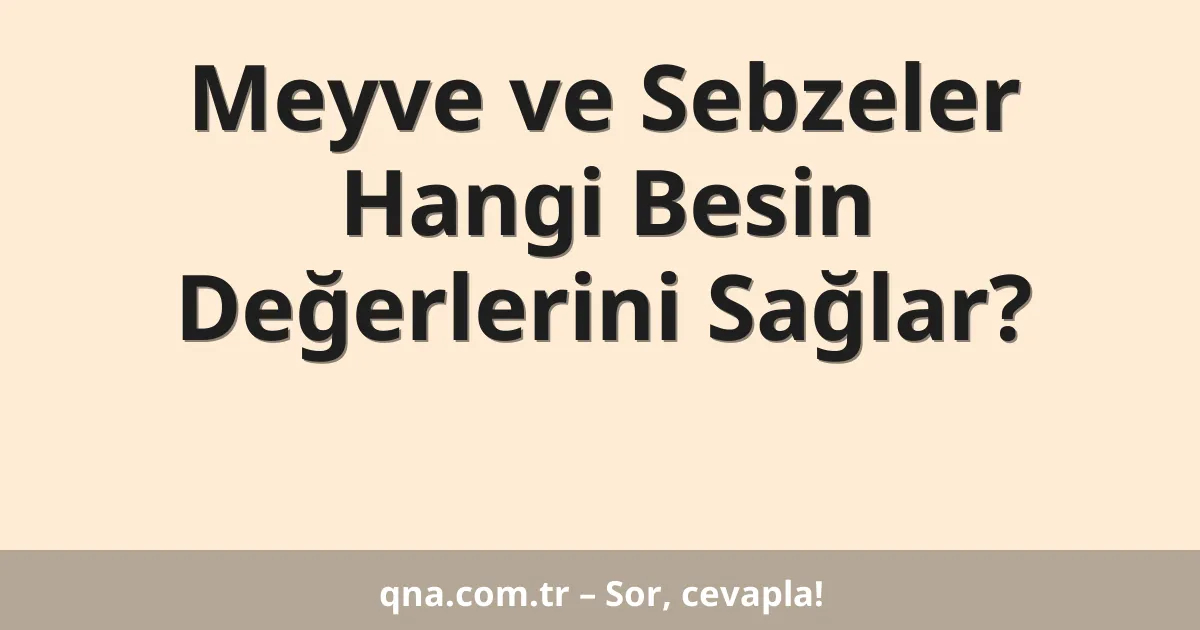 Meyve ve Sebzeler Hangi Besin Değerlerini Sağlar?