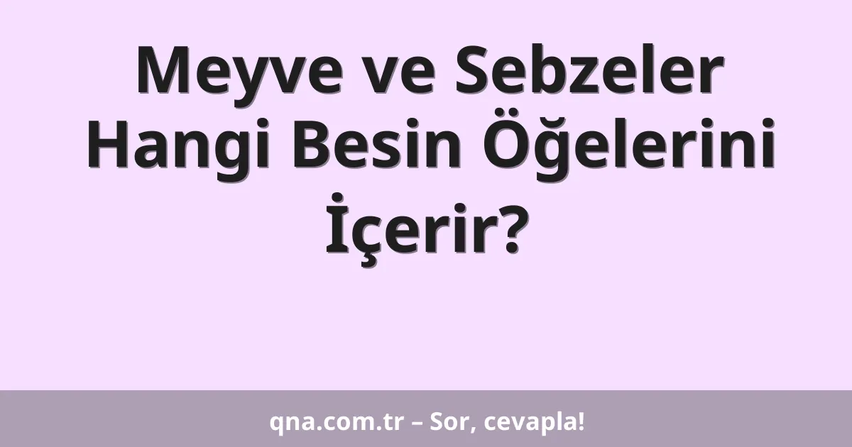 Meyve ve Sebzeler Hangi Besin Öğelerini İçerir?