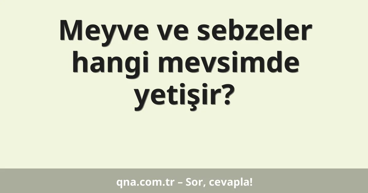 Meyve ve sebzeler hangi mevsimde yetişir?