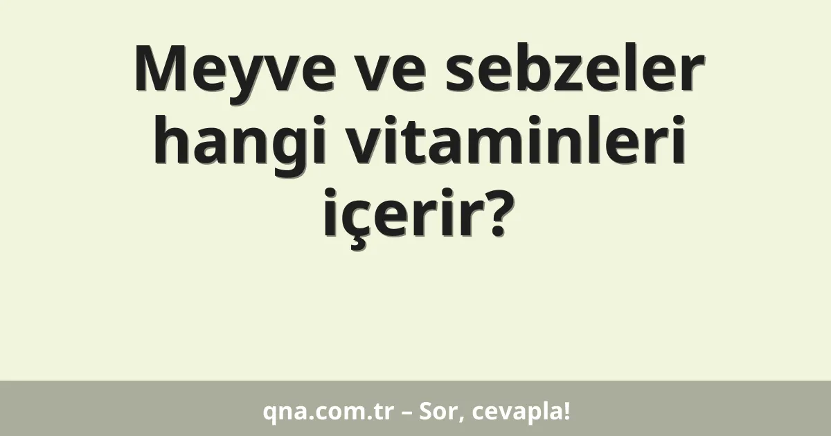 Meyve ve sebzeler hangi vitaminleri içerir?