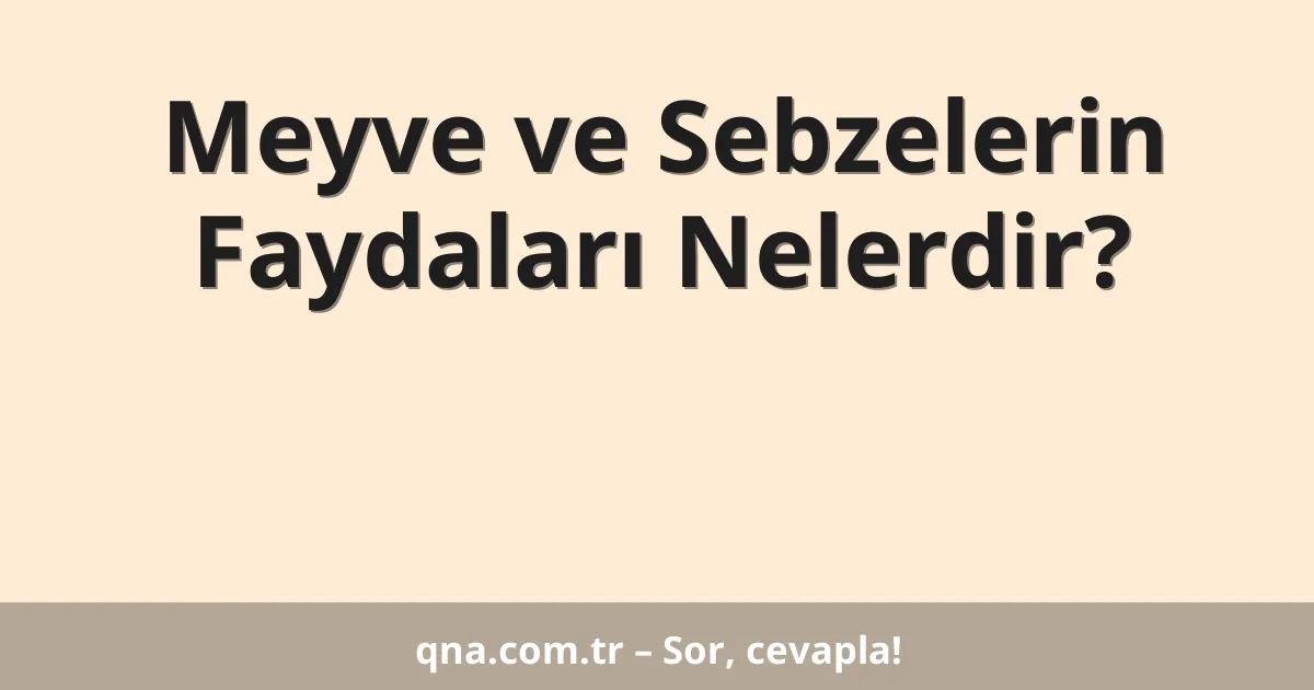 Meyve ve Sebzelerin Faydaları Nelerdir?