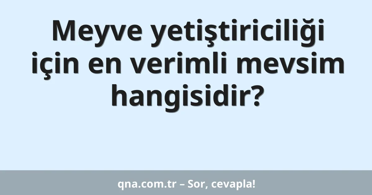 Meyve yetiştiriciliği için en verimli mevsim hangisidir?