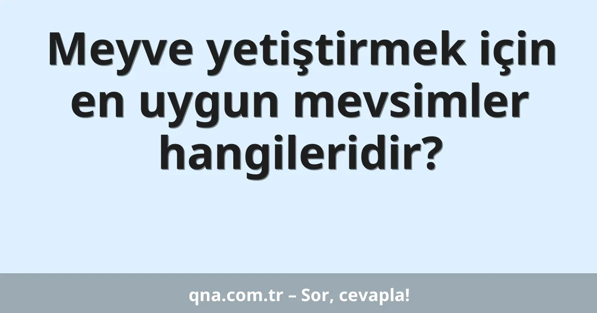 Meyve yetiştirmek için en uygun mevsimler hangileridir?