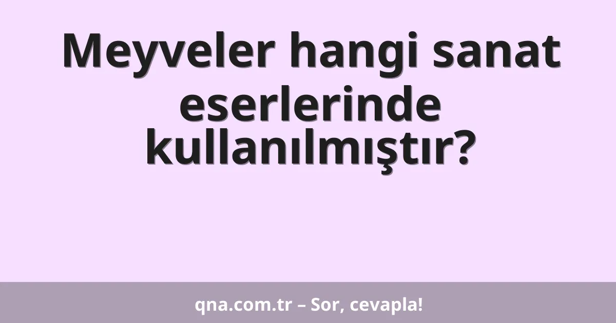 Meyveler hangi sanat eserlerinde kullanılmıştır?