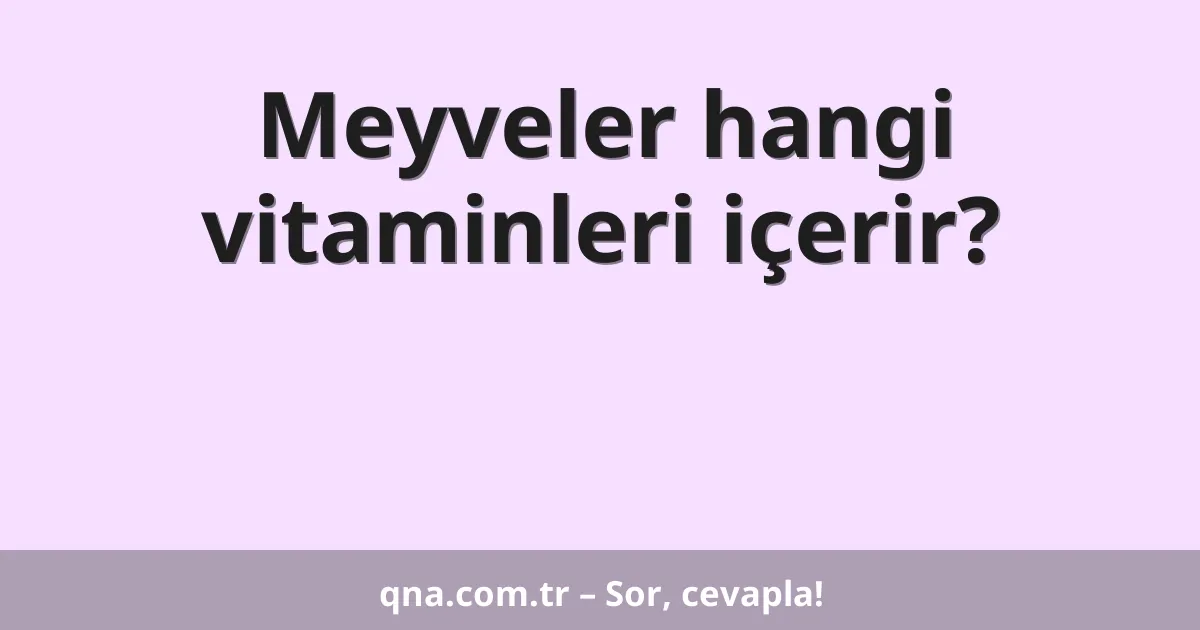 Meyveler hangi vitaminleri içerir?