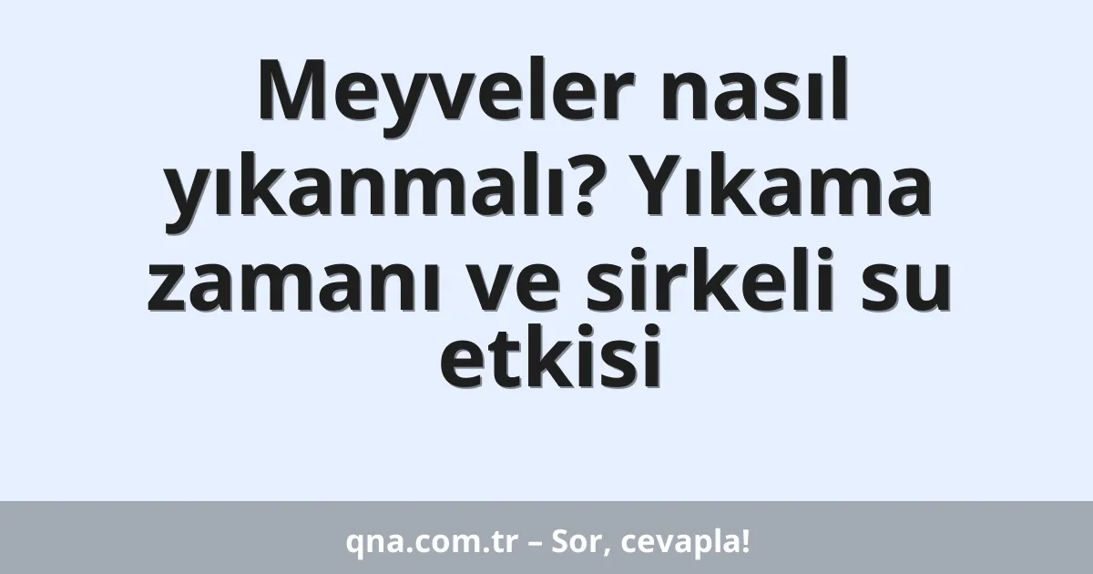Meyveler nasıl yıkanmalı? Yıkama zamanı ve sirkeli su etkisi