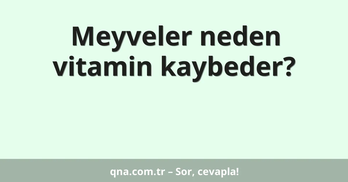 Meyveler neden vitamin kaybeder?