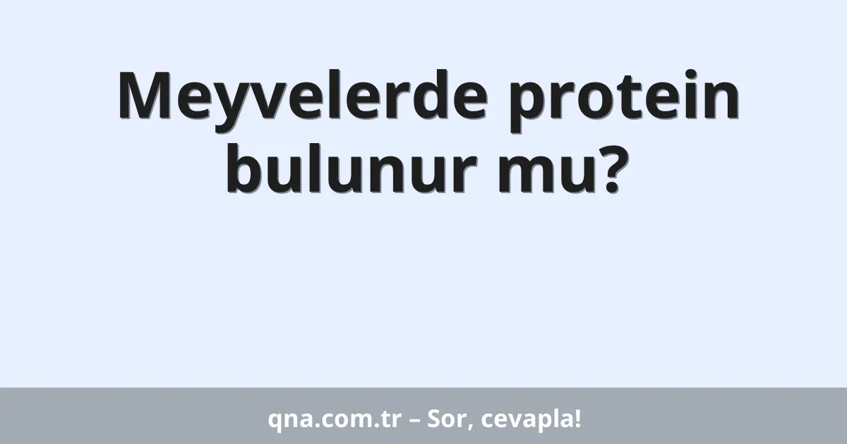 Meyvelerde protein bulunur mu?