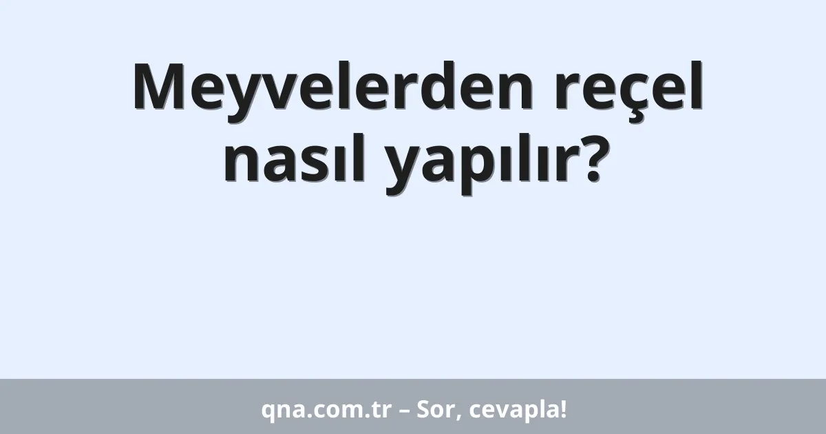 Meyvelerden reçel nasıl yapılır?