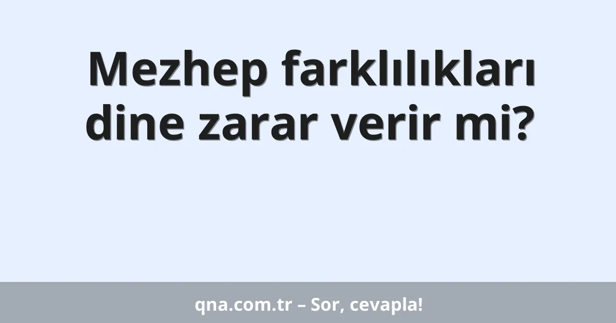 Mezhep farklılıkları dine zarar verir mi?