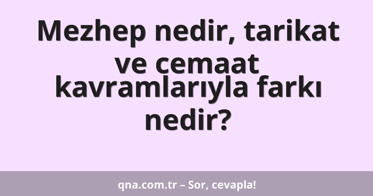 Mezhep nedir, tarikat ve cemaat kavramlarıyla farkı nedir?