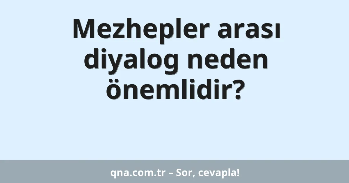 Mezhepler arası diyalog neden önemlidir?