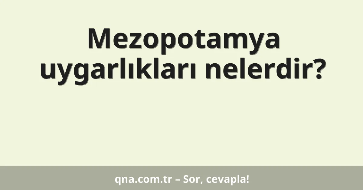 Mezopotamya uygarlıkları nelerdir?
