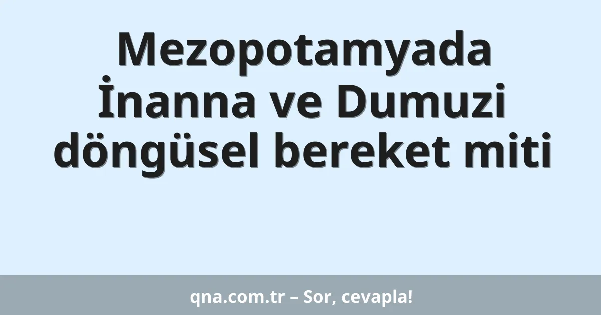 Mezopotamyada İnanna ve Dumuzi döngüsel bereket miti