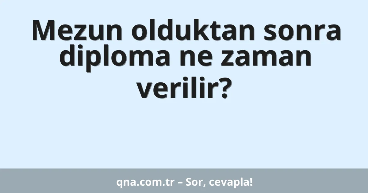 Mezun olduktan sonra diploma ne zaman verilir?