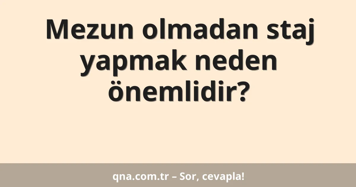 Mezun olmadan staj yapmak neden önemlidir?