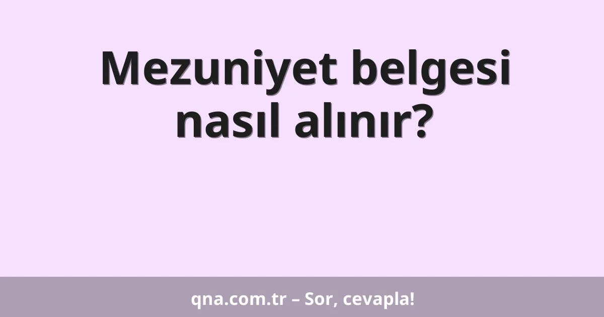 Mezuniyet belgesi nasıl alınır?