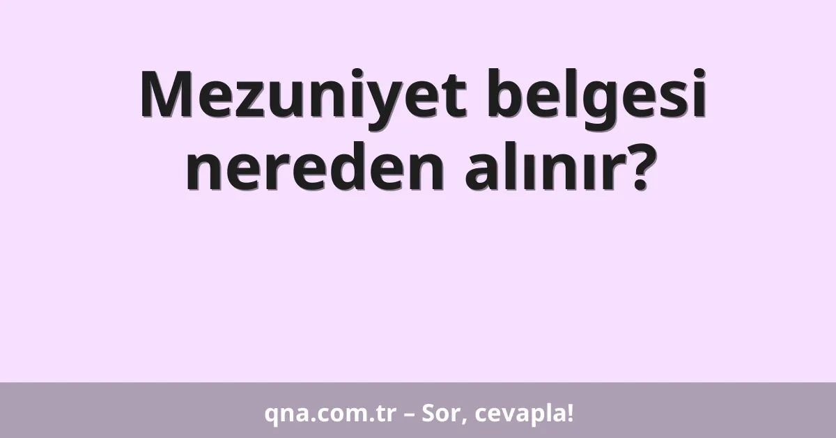 Mezuniyet belgesi nereden alınır?