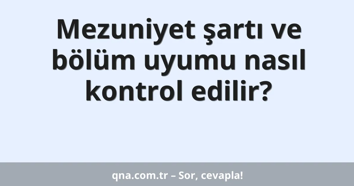 Mezuniyet şartı ve bölüm uyumu nasıl kontrol edilir?