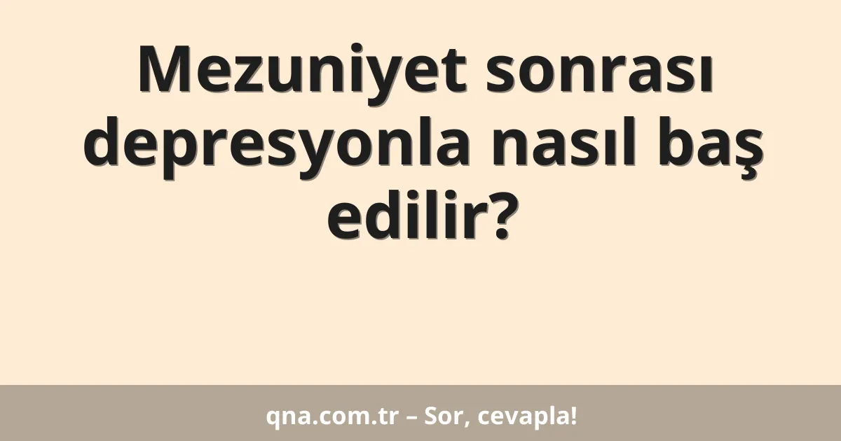 Mezuniyet sonrası depresyonla nasıl baş edilir?