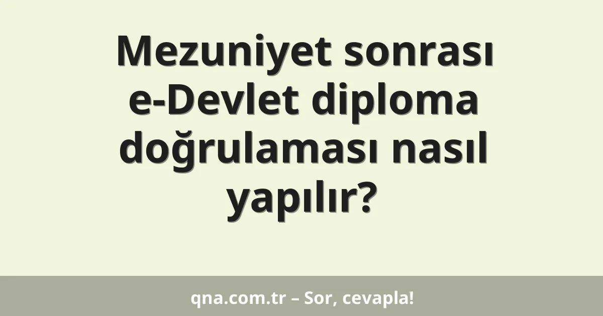 Mezuniyet sonrası e-Devlet diploma doğrulaması nasıl yapılır?