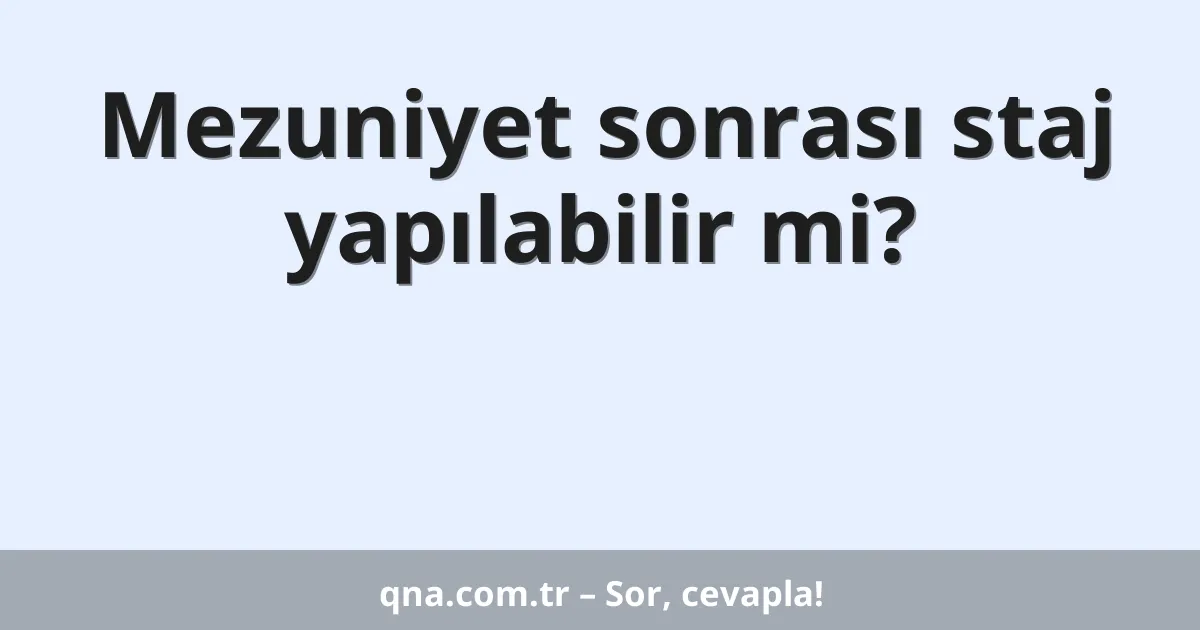 Mezuniyet sonrası staj yapılabilir mi?