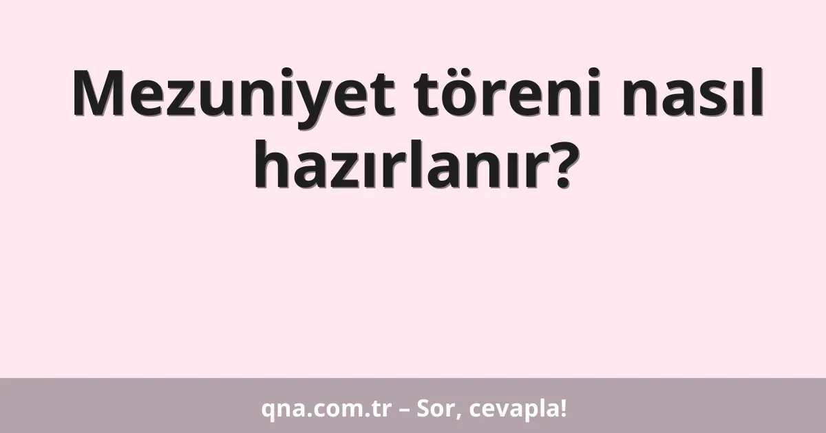 Mezuniyet töreni nasıl hazırlanır?