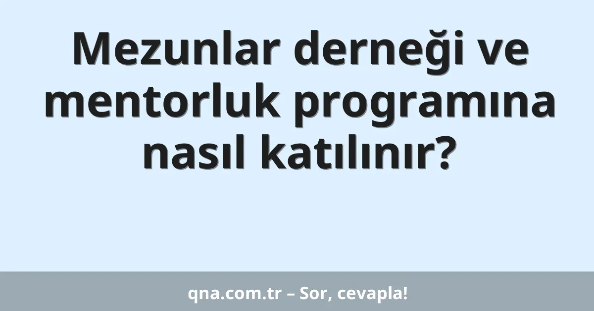 Mezunlar derneği ve mentorluk programına nasıl katılınır?