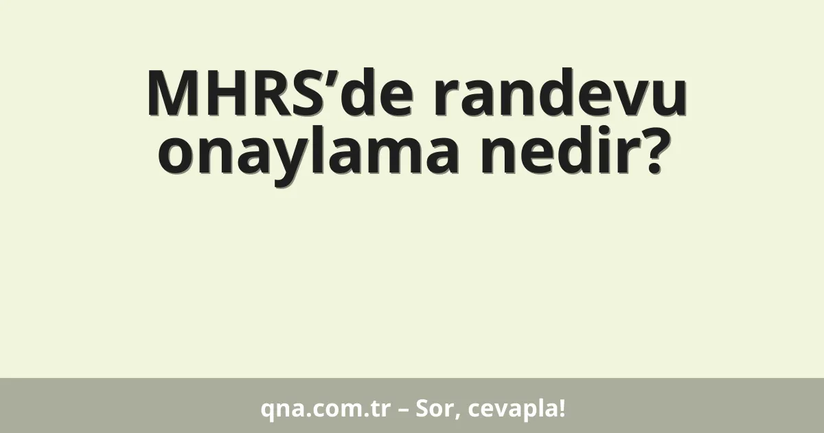 MHRS’de randevu onaylama nedir?