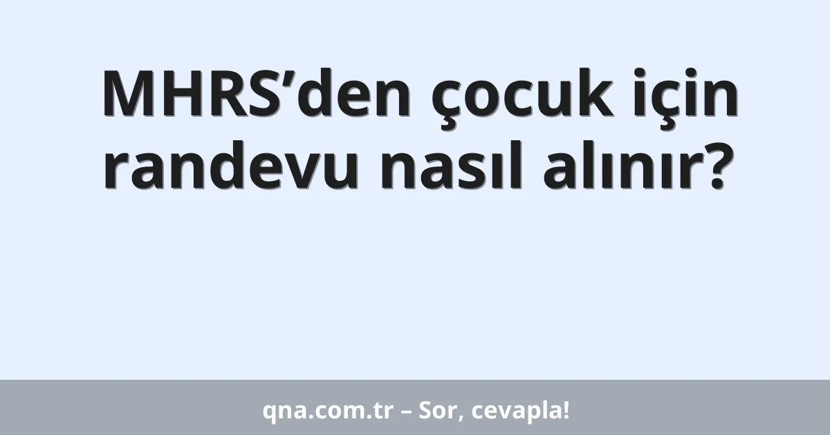 MHRS’den çocuk için randevu nasıl alınır?