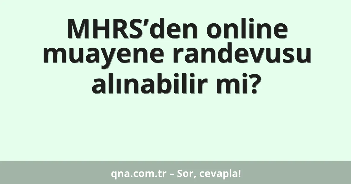 MHRS’den online muayene randevusu alınabilir mi?