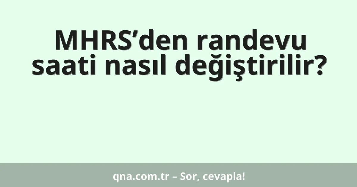 MHRS’den randevu saati nasıl değiştirilir?