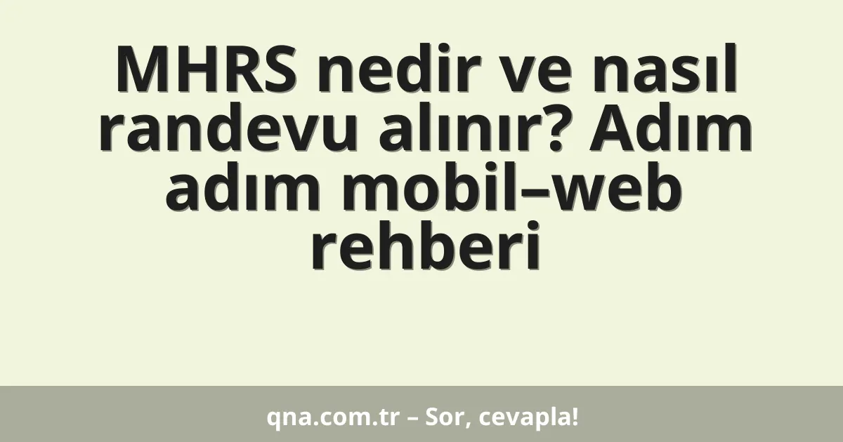 MHRS nedir ve nasıl randevu alınır? Adım adım mobil–web rehberi