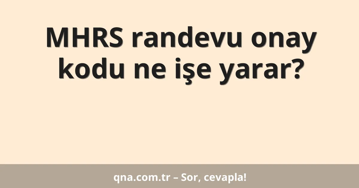 MHRS randevu onay kodu ne işe yarar?