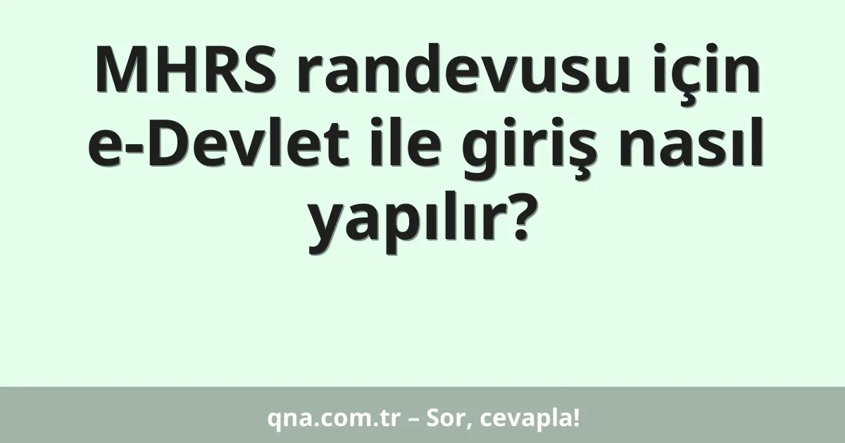 MHRS randevusu için e-Devlet ile giriş nasıl yapılır?
