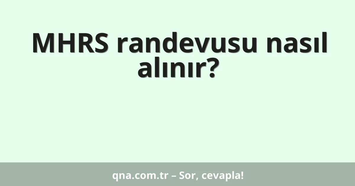 MHRS randevusu nasıl alınır?