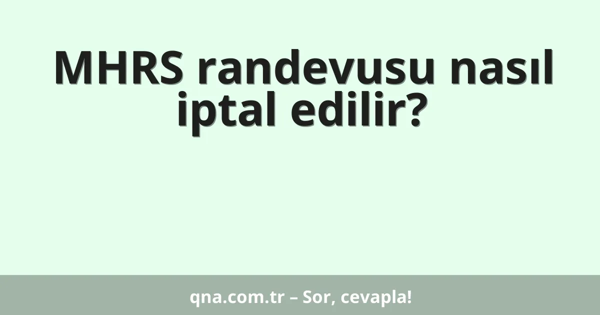 MHRS randevusu nasıl iptal edilir?