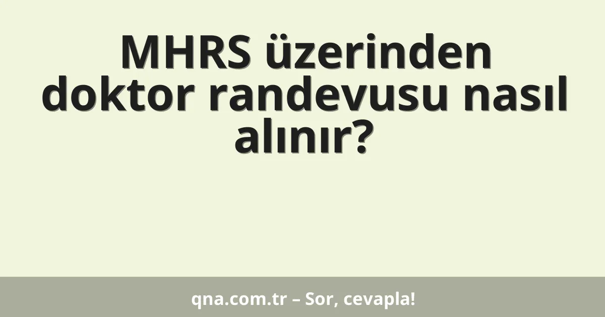 MHRS üzerinden doktor randevusu nasıl alınır?