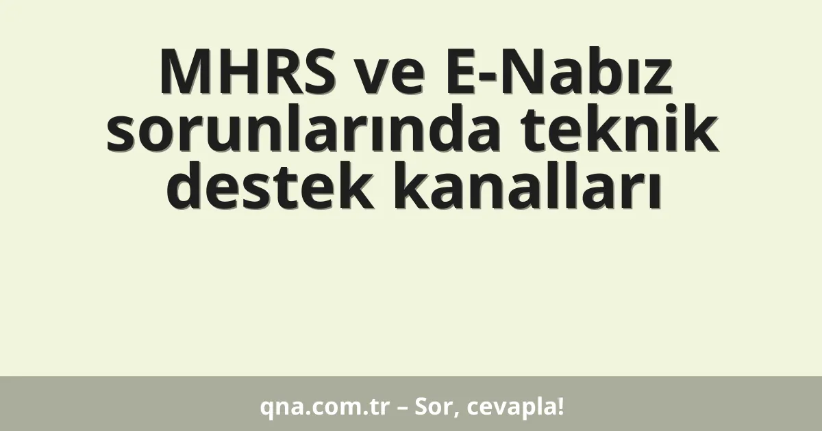 MHRS ve E-Nabız sorunlarında teknik destek kanalları