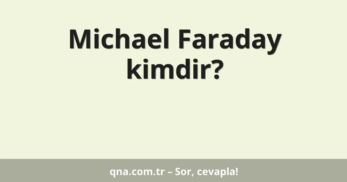 Michael Faraday kimdir?
